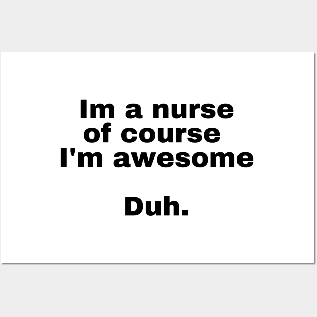 I'm a nurse of course im awesome Duh. Wall Art by perthesun